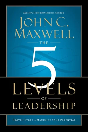 5 Levels Of  Leadership by John C. Maxwell