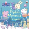 Peppa Pig: Peppa's Mermaid Friends: A Lift-the-Flap