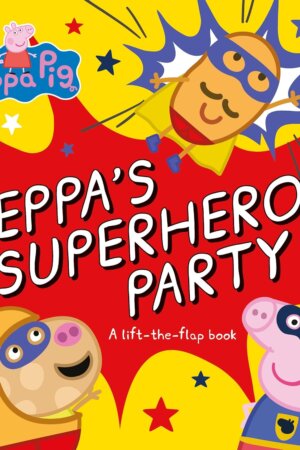Peppa Pig: Peppa’s Superhero Party – Lift-the-Flap Book