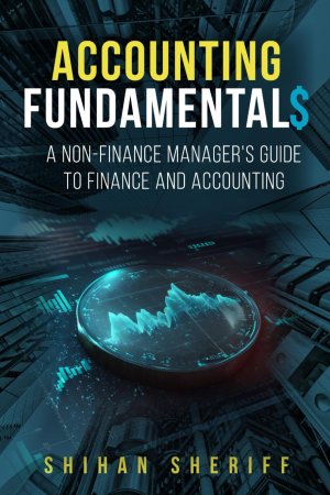 Accounting Fundamentals: A Non-Finance Manager's Guide to Finance and Accounting