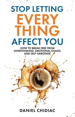 Stop letting everythign affect you	 by Daniel Chidiac