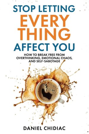 Stop letting everythign affect you	 by Daniel Chidiac