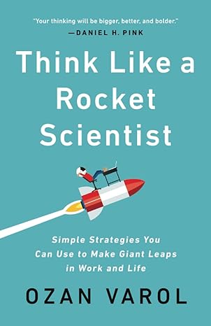 Think Like a Rocket Scientist Think Like a Rocket Scientist