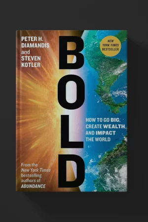 Bold: How to Go Big, Create Wealth and Impact the World by  Peter H. Diamandis, Steven Kotler