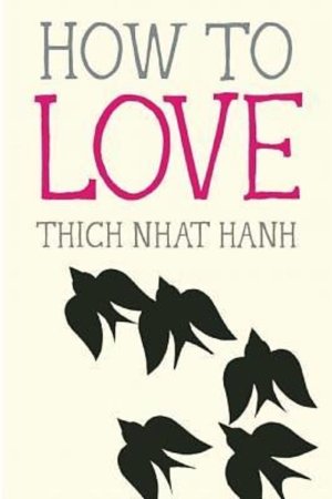 How To Love by Thich Nhat Hanh