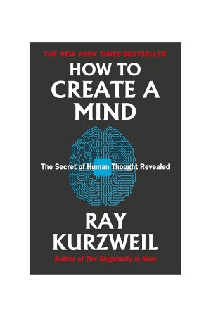 How To Create  A Mind  by Ray Kurzweil