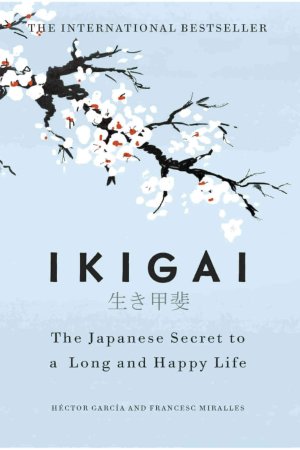 Ikigai: The Japanese Secret to a Long and Happy Life by Héctor García & Francesc Miralles