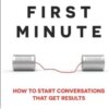 The First Minute: How to Start Conversations That Get Results by Chris Fenning