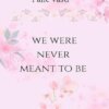 We Were Never Meant To Be: Loving You Was Not Enough by Palle Vas