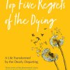 Top Five Regrets of the Dying by Bronnie Ware
