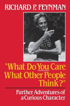 What Do You Care What Other People Think by Richard P. Feynman
