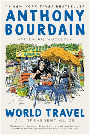 World Travel: An Irreverent Guide by  Anthony Bourdain